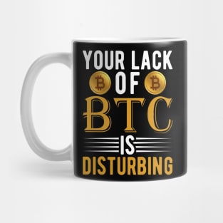 Your Lack of BTC is disturbing Sarcastic Bitcoin Funny Cryptocurrency Gift Mug